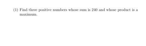 Solved 1 Find Three Positive Numbers Whose Sum Is 240 And