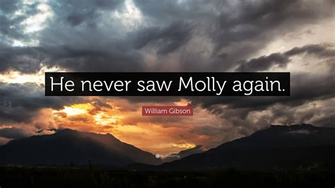 William Gibson Quote “he Never Saw Molly Again”