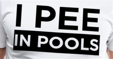 I Pee In Pools Funny Swimming Quote T Pool Mens Premium T Shirt Spreadshirt