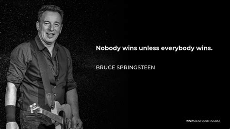 Bruce Springsteen Quote Nobody Wins Unless Everybody Wins