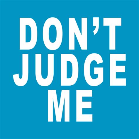 Dont Judge Me Funny Slogan Dont Judge Me T Shirt Teepublic