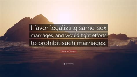barack obama quote “i favor legalizing same sex marriages and would fight efforts to prohibit