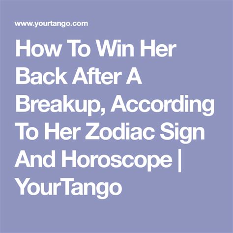 how to win her back after a breakup according to her zodiac sign zodiac signs breakup