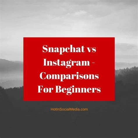 Snapchat Vs Instagram Comparisons For Beginners Hot In Social Media