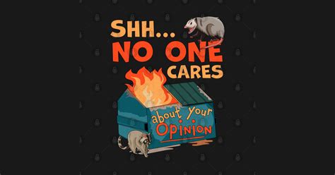 Shhh No One Cares About Your Opinion Funny Dumpster Fire Shhh No One