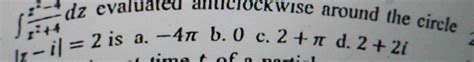 Solved ∫﻿﻿z2 4z2 4dz ﻿cis A 4π ﻿b 0 ﻿c 2 π ﻿d 2 2i