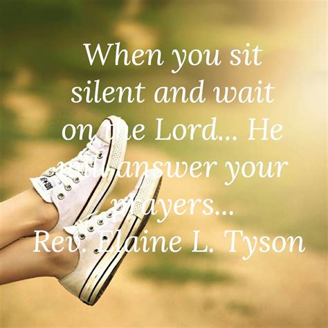 When You Sit In Silent And Wait On The Lord He Will Answer Your