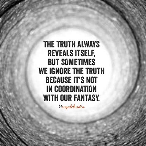 The Truth Always Reveals Itself But Sometimes We Ignore The Truth