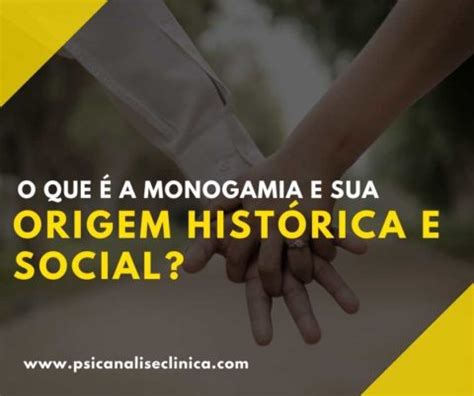 O Que A Monogamia E Sua Origem Hist Rica E Social Psican Lise Cl Nica