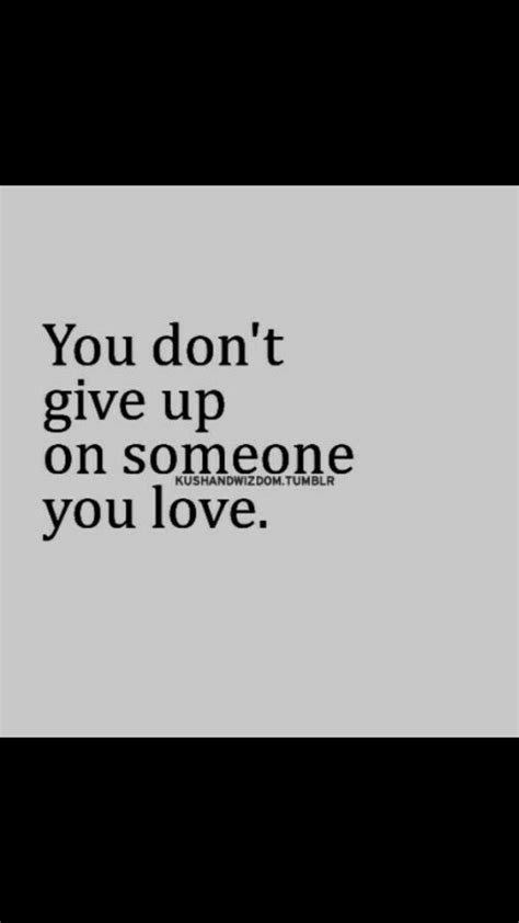 no matter how much you dont give up on them they might give up on you because they dont love