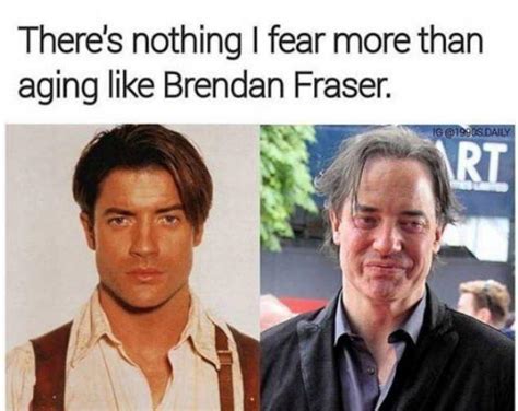 There Is Nothing I Fear More Than Aging Like Brendan Fraser Rfunny