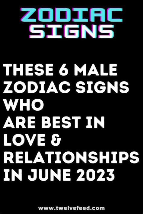 these 6 male zodiac signs who are best in love and relationships in june 2023 in 2023 horoscope