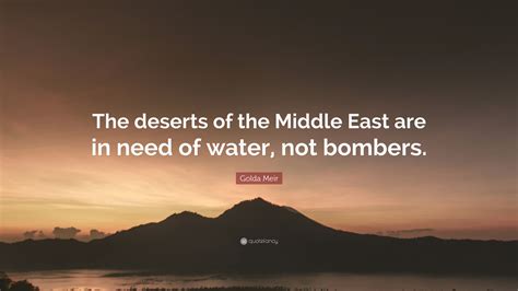 Golda Meir Quote “the Deserts Of The Middle East Are In Need Of Water