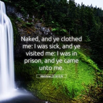 Matthew Kjv Naked And Ye Clothed Me I Was Sick And Ye