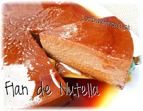Los Inventos De Lisa Flan De Nutella Nutella Recetas De Comida Flan