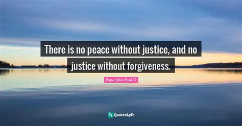 There Is No Peace Without Justice And No Justice Without Forgiveness