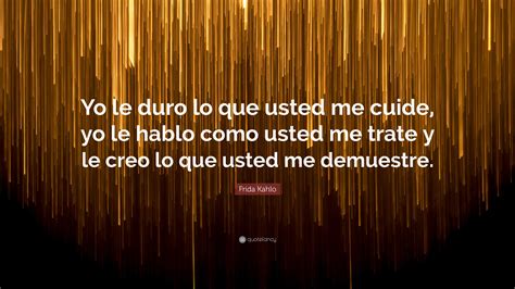 Frida Kahlo Quote Yo Le Duro Lo Que Usted Me Cuide Yo Le Hablo Como