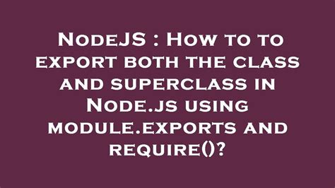 Nodejs How To To Export Both The Class And Superclass In Nodejs