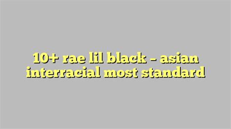 10 Rae Lil Black Asian Interracial Most Standard Công Lý And Pháp Luật