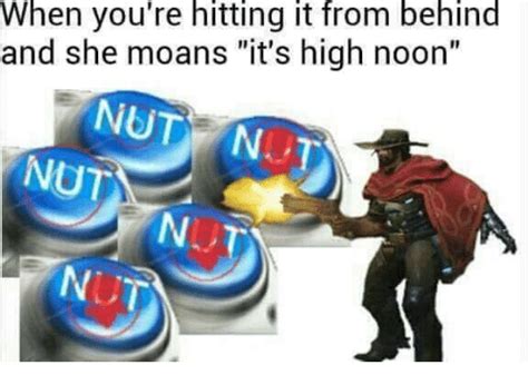 When Youre Hitting It From Behind And She Moans Its High Noon Nut