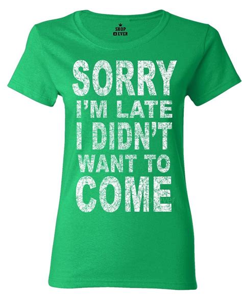 Sorry I`m Late I Didn`t Want To Come Womens T Shirt Funny Lazy Tired