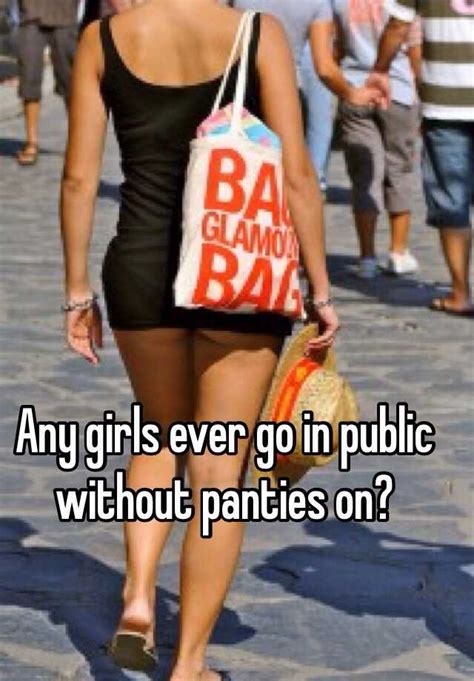Any Girls Ever Go In Public Without Panties On
