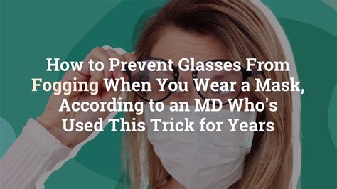 How To Prevent Glasses From Fogging When You Wear A Mask According To An Md Whos Used Th
