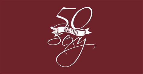 50 And Still Sexy Birthday Years 1968 50th Birthday T Shirt Teepublic