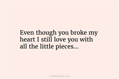 Quote Even Though You Broke My Heart I Still Love You With All