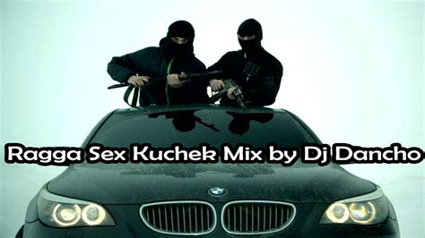 Ragga Sex Kuchek Mix Dj Dancho КЮЧЕК Youtube