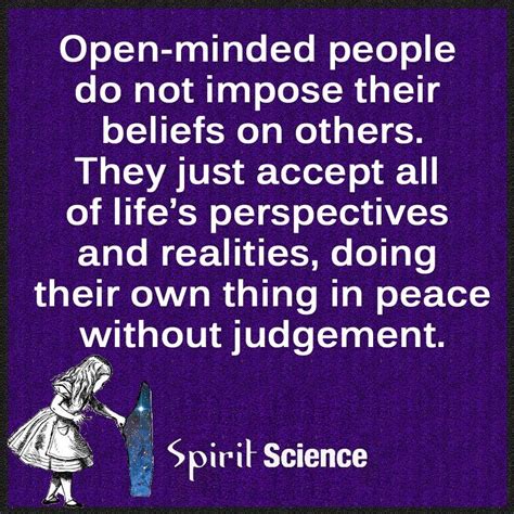 Open Minded People Do Not Impose Their Beliefs On Others They Just