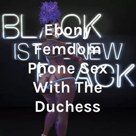 ebony femdom phone sex with the duchess ebony femdom feminization signs you are a sissy