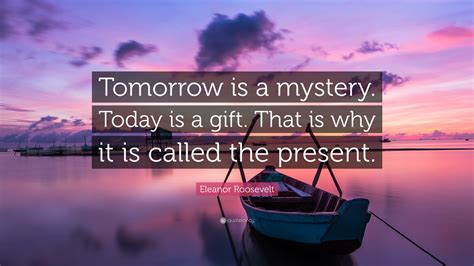 Eleanor Roosevelt Quote “tomorrow Is A Mystery Today Is A T That