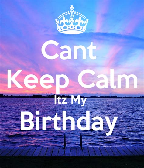 Cant Keep Calm Itz My Birthday Keep Calm And Carry On Image Generator