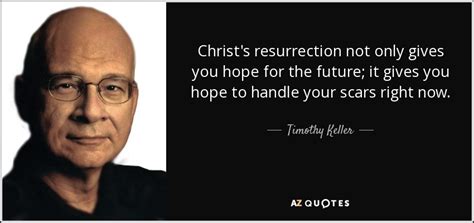 timothy keller quote christ s resurrection not only gives you hope for the future