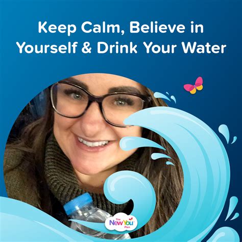 Keep Calm Believe In Yourself And Drink Your Water The New You Plan