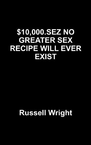 10000 Sez No Greater Sex Recipe Will Ever Exist Ebook Wright