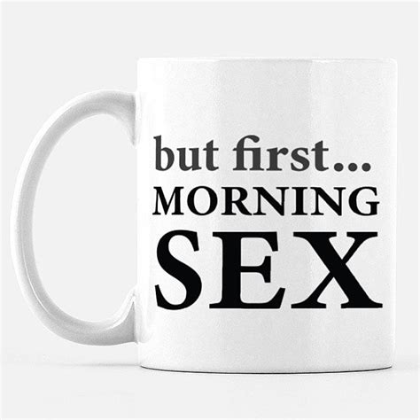 But First Morning Sex 11 Oz Ceramic Mug Slightly Rude