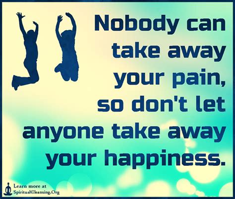 Nobody Can Take Away Your Pain So Dont Let Anyone Take Away Your