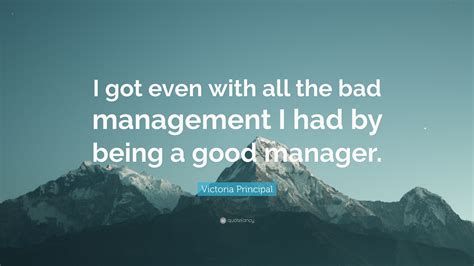 Victoria Principal Quote “i Got Even With All The Bad Management I Had