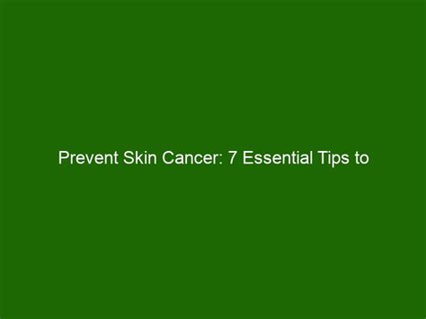 Prevent Skin Cancer 7 Essential Tips To Safeguard Your Skins Health