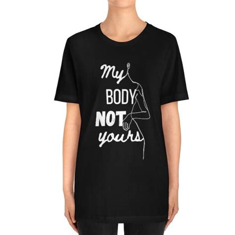 My Body Not Yours Shirt My Choice Not Yours Strong Women Feminism Etsy