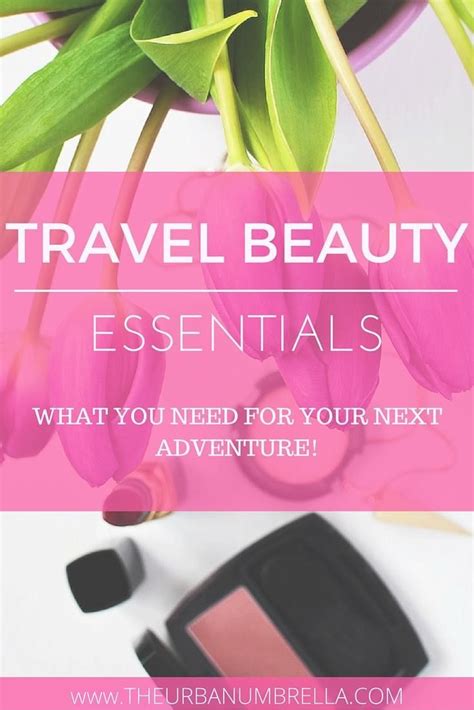 10 travel beauty essentials beauty essentials travel essentials beauty hacks travel hacks
