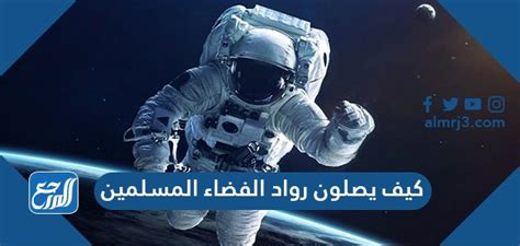 كيف يصلون رواد الفضاء المسلمين