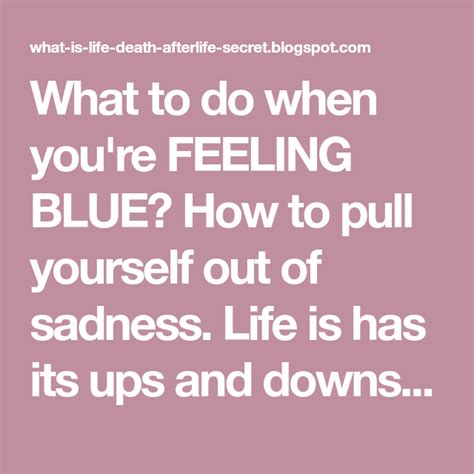 What To Do When Youre Feeling Blue How To Pull Yourself Out Of
