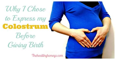 Why I Chose To Express Colostrum Before Giving Birth The Healthy Honeys Breastfeeding