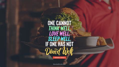 Life is too short to be unhappy. One cannot think well, love well, sleep well, if one has not dined well. - Quote by Virginia ...