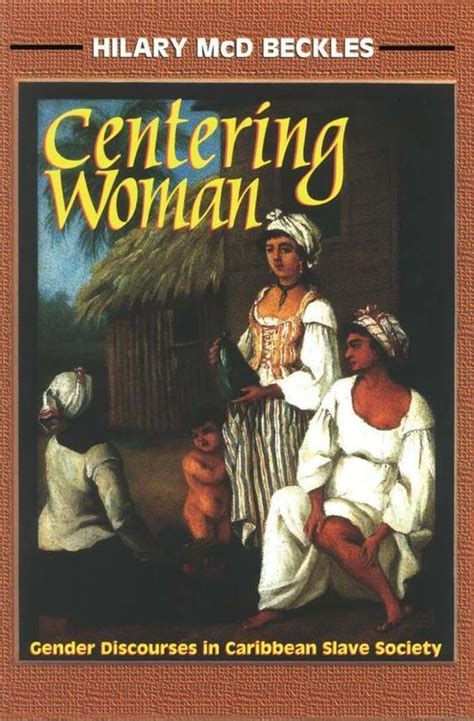 Centering Woman Gender Discourses In Caribbean Slave Society By Hilary