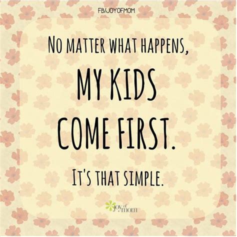 No Matter What Happens My Kids Come First Its That Simple