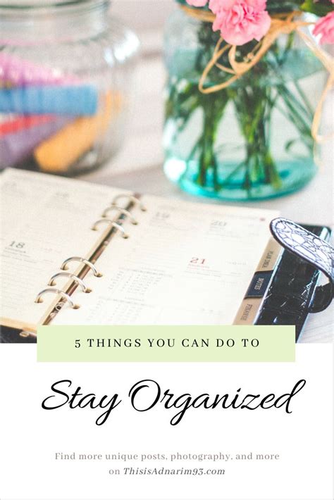 5 Things You Can Do To Stay Organized Organization Staying Organized